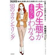 夫の生態がまるっとわかる93のカウンセリング－30,000組の夫婦を見た 夫婦カウンセラーが 妻からの疑問に答える! [単行本]