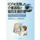 ICFを活用した介護過程と個別支援計画-高齢者・障害者の意思決定支援と本人中心型の計画づくり [単行本]