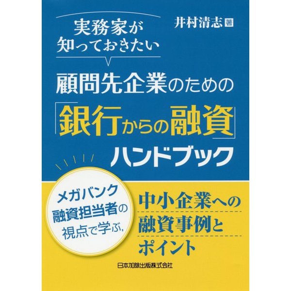 実務家が知っておきたい顧問先企業のための「銀行からの融資」ハンドブック―メガバンク融資担当者の視点で学ぶ、中小企業への融資事例とポイント [単行本]Ω