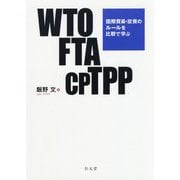 WTO FTA CPTPP―国際貿易・投資のルールを比較で学ぶ [単行本]