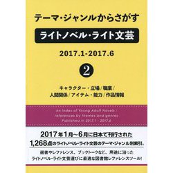 テーマ・ジャンルからさがすライトノベル・ライト文芸2017.1-2017.6〈2〉キャラクター・立場/職業/人間関係/アイテム・能力/作品情報 [事典辞典]