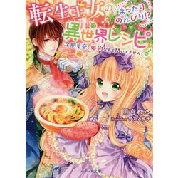 転生王女のまったりのんびり！？異世界レシピ～次期皇帝と婚約ななんて聞いてません！～ [文庫]