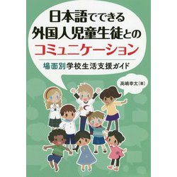日本語でできる外国人児童生徒とのコミュニケーション―場面別学校生活支援ガイド [単行本]