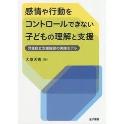 感情や行動をコントロールできない子どもの理解と支援-児童自立支援施設の実践モデル [単行本]