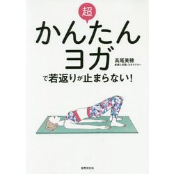 超かんたんヨガで若返りが止まらない！-老けたくないなら、骨盤底筋を鍛えなさい [単行本]