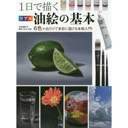 1日で描くリアル油絵の基本 6色＋白だけで多彩に描ける本格入門！ [全集叢書]