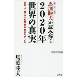 馬渕睦夫が読み解く2020年世界の真実―百年に一度の大変革期が始まっている(WAC BUNKO) [新書]