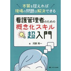 看護管理者のための概念化スキル超入門-本質を捉えれば現場の問題は解決できる [単行本]