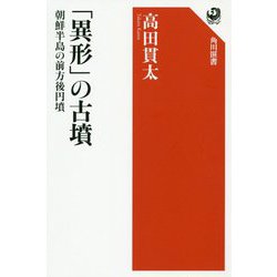 「異形」の古墳―朝鮮半島の前方後円墳(角川選書) [全集叢書]