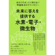 未来に答えを提供する水素・電子・微生物-あなたのまったく知らない問題解決のテクノロジー [単行本]
