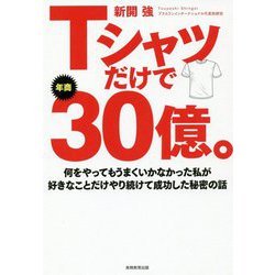 Tシャツだけで年商30億。―何をやってもうまくいかなかった私が好きなことだけやり続けて成功した秘密の話 [単行本]