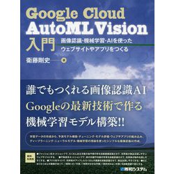 Google Cloud AutoML Vision入門―画像認識・機械学習・AIを使ったウェブサイトやアプリをつくる [単行本]
