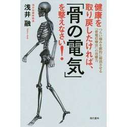 健康を取り戻したければ、「骨の電気」を整えなさい！-つらい痛みを劇的に解消させる「骨電位療法」の治癒力 [単行本]
