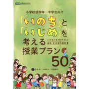 「いのち」と「いじめ」を考える授業プラン50－いのちの大切さを学ぶ 道徳・学級活動教材集 [ムックその他]