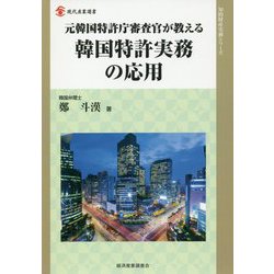 元韓国特許庁審査官が教える韓国特許実務の応用（現代産業選書知的財産実務シリーズ） [単行本]
