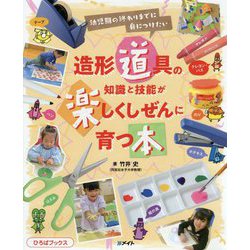 幼児期の終わりまでに身につけたい造形道具の知識と技能が楽しくしぜんに育つ本(ひろばブックス) [単行本]