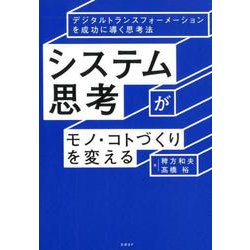 システム思考がモノ・コトづくりを変える デジタルトランスフォーメーションを成功に導く思考法 [単行本]