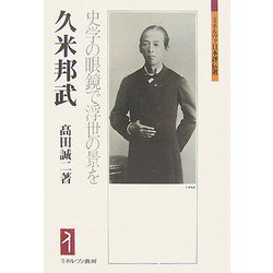 久米邦武―史学の眼鏡で浮世の景を（ミネルヴァ日本評伝選） [全集叢書]
