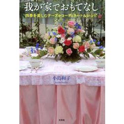 我が家でおもてなし-四季を楽しむテーブルコーディネート＆レシピ [単行本]