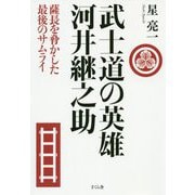 武士道の英雄 河井継之助―薩長を脅かした最後のサムライ [単行本]