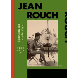 ジャン・ルーシュ 映像人類学の越境者/森話社/千葉文夫（単行本） ジャン・ルーシュ──映像人類学の越境者 | 千葉 文夫, 金子 遊