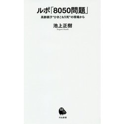 ルポ「8050問題」―高齢親子"ひきこもり死"の現場から(河出新書) [新書]