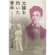 太陽を灼いた青年―アルチュール・ランボーと旅して [単行本]