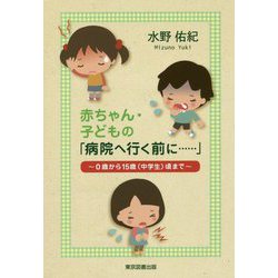 赤ちゃん・子どもの「病院へ行く前に…」―0歳から15歳(中学生)頃まで [単行本]