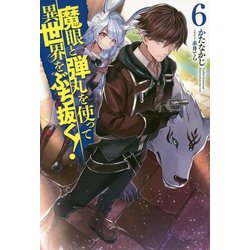 魔眼と弾丸を使って異世界をぶち抜く！ 6 （HJ NOVELS） [単行本]