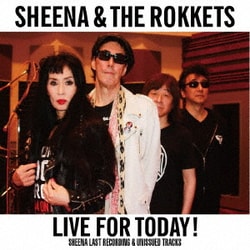 SHEENA & THE ROKKETS／LIVE FOR TODAY!SHEENA LAST RECORDING & UNISSUED TRACKS
