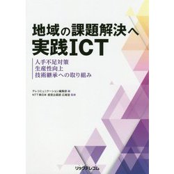 地域の課題解決へ実践ICT 人手不足対策、生産性向上、技術継承への取り組み [単行本]