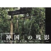 「神国」の残影―海外神社跡地写真記録（非文字資料研究叢書） [単行本]
