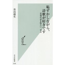 恥ずかしながら、詩歌が好きです―近現代詩を味わい、学ぶ(光文社新書) [新書]
