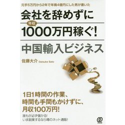 会社を辞めずに年収1000万円稼ぐ！中国輸入ビジネス―元手5万円から2年で年商4億円にした男が書いた [単行本]