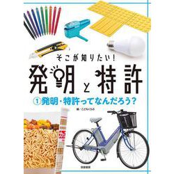 そこが知りたい！発明と特許〈1〉発明・特許ってなんだろう？ [全集叢書]