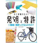そこが知りたい！発明と特許〈1〉発明・特許ってなんだろう？ [全集叢書]