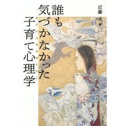 誰も気づかなかった子育て心理学―基本的自尊感情を育む [単行本]