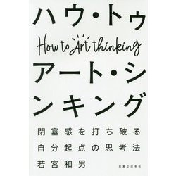 ハウ・トゥ アート・シンキング-閉塞感を打ち破る自分起点の思考法 [単行本]