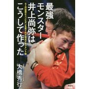 最強モンスター 井上尚弥はこうして作った 5人の世界チャンピオンを育てた大橋流マネジメント術（単行本） [単行本]