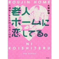 老人ホームに恋してる。 介護1年生のめくるめく日常（単行本） [単行本]