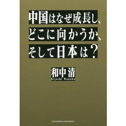 中国はなぜ成長し、どこに向かうか、そして日本は？ [単行本]