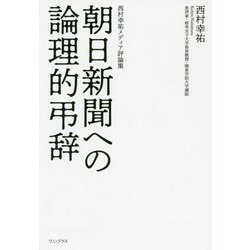 朝日新聞への論理的弔辞 - 西村幸祐メディア評論集 - [単行本]