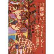 自閉症の子どもたちと"恐怖の世界"―これで自閉症がわかる! [単行本]