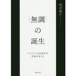 〈無調〉の誕生-ドミナントなき時代の音楽のゆくえ [単行本]