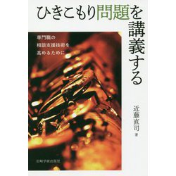 ひきこもり問題を講義する-専門職の相談支援技術を高めるために [単行本]