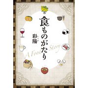 食ものがたり－はらぺこ王女と、ライオンと小鳥が、食べものをめぐる冒険の旅に出る [単行本]