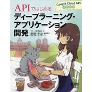 APIではじめる ディープラーニング・アプリケーション開発―Google Cloud API活用入門 [単行本]