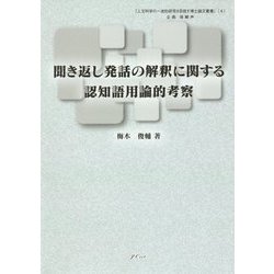 聞き返し発話の解釈に関する認知語用論的考察(人文科学の一流的研究を目指す博士論文叢書〈4〉) [単行本]