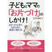子どもとママの「お片づけ」のしかけ！-お片づけ上手になるために最初に読む本 [単行本]