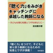 「聴く力」をみがきキャッチングに卓越した教師になる-子どもを育む知恵とワザをあなたに [単行本]